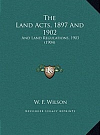 The Land Acts, 1897 and 1902: And Land Regulations, 1903 (1904) (Hardcover)