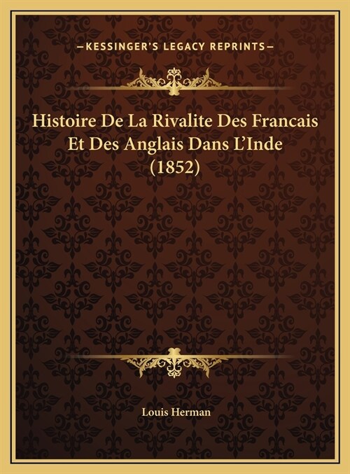 Histoire De La Rivalite Des Francais Et Des Anglais Dans LInde (1852) (Hardcover)