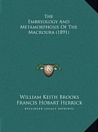 The Embryology and Metamorphosis of the Macroura (1891) (Hardcover)