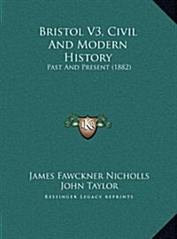 Bristol V3, Civil and Modern History: Past and Present (1882) (Hardcover)