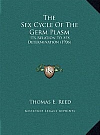 The Sex Cycle of the Germ Plasm: Its Relation to Sex Determination (1906) (Hardcover)