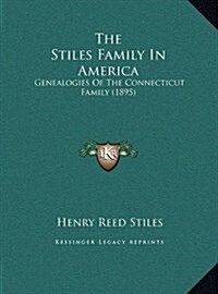 The Stiles Family in America: Genealogies of the Connecticut Family (1895) (Hardcover)