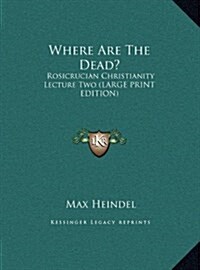 Where Are the Dead?: Rosicrucian Christianity Lecture Two (Large Print Edition) (Hardcover)