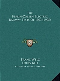 The Berlin-Zossen Electric Railway Tests of 1903 (1905) (Hardcover)