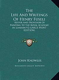 The Life and Writings of Henry Fuseli: Keeper and Professor of Painting to the Royal Academy in London V2 (Hardcover)