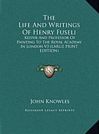 The Life and Writings of Henry Fuseli: Keeper and Professor of Painting to the Royal Academy in London V3 (Hardcover)