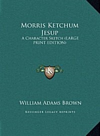 Morris Ketchum Jesup: A Character Sketch (Large Print Edition) (Hardcover)