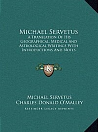 Michael Servetus: A Translation of His Geographical, Medical and Astrological Writings with Introductions and Notes (Hardcover)