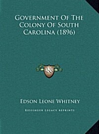 Government of the Colony of South Carolina (1896) (Hardcover)
