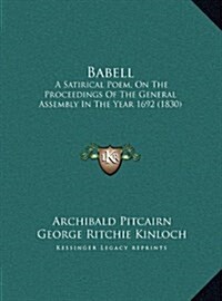 Babell: A Satirical Poem, on the Proceedings of the General Assembly in the Year 1692 (1830) (Hardcover)