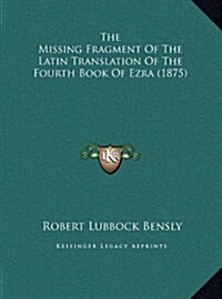 The Missing Fragment of the Latin Translation of the Fourth Book of Ezra (1875) (Hardcover)