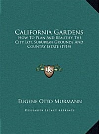 California Gardens: How to Plan and Beautify the City Lot, Suburban Grounds and Country Estate (1914) (Hardcover)