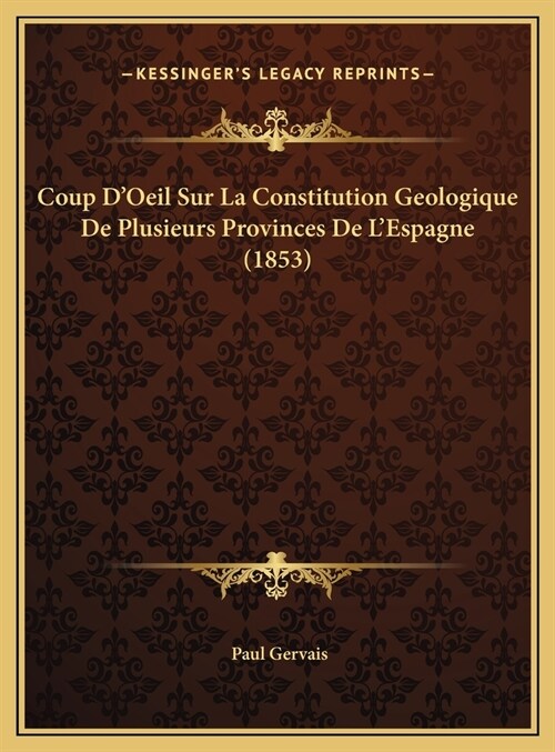 Coup DOeil Sur La Constitution Geologique de Plusieurs Provinces de LEspagne (1853) (Hardcover)