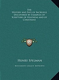 The History and Fate of Sacrilege Discovered by Examples of Scripture of Heathens and of Christians (Hardcover)