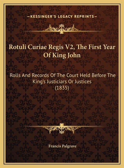Rotuli Curiae Regis V2, The First Year Of King John: Rolls And Records Of The Court Held Before The Kings Justiciars Or Justices (1835) (Hardcover)