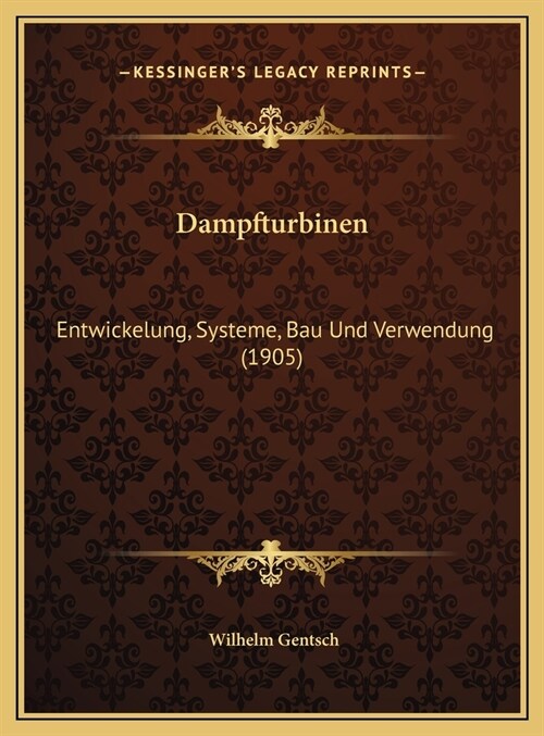 Dampfturbinen: Entwickelung, Systeme, Bau Und Verwendung (1905) (Hardcover)