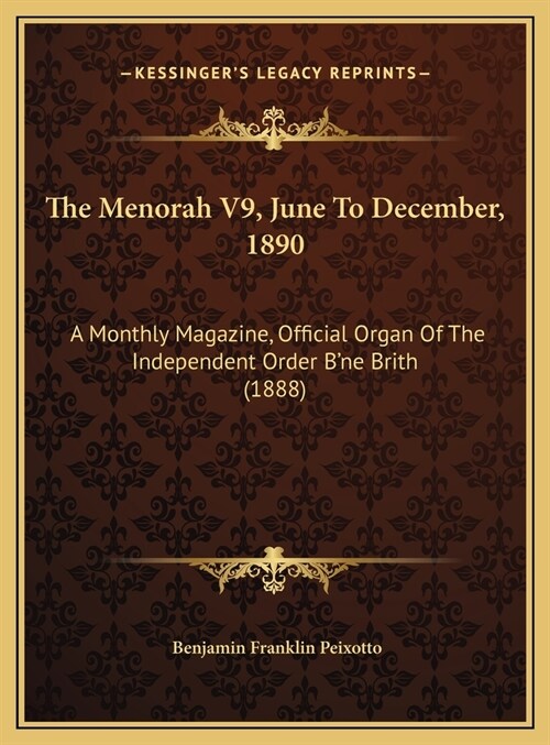 The Menorah V9, June To December, 1890: A Monthly Magazine, Official Organ Of The Independent Order Bne Brith (1888) (Hardcover)