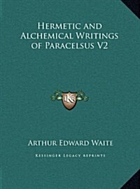 Hermetic and Alchemical Writings of Paracelsus V2 (Hardcover)