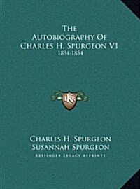 The Autobiography of Charles H. Spurgeon V1: 1834-1854 (Hardcover)