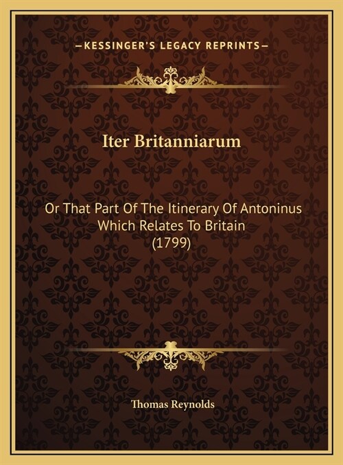 Iter Britanniarum: Or That Part Of The Itinerary Of Antoninus Which Relates To Britain (1799) (Hardcover)