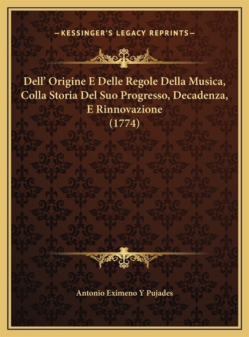 Dell Origine E Delle Regole Della Musica, Colla Storia Del Suo Progresso, Decadenza, E Rinnovazione (1774) (Hardcover)