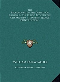 The Background of the Gospels or Judaism in the Period Between the Old and New Testaments (Hardcover)