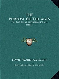 The Purpose of the Ages: Or the Final Salvation of All (1885) (Hardcover)