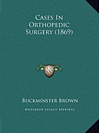 Cases in Orthopedic Surgery (1869) (Hardcover)