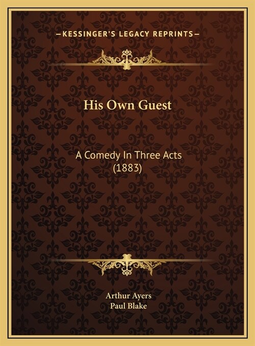 His Own Guest: A Comedy In Three Acts (1883) (Hardcover)