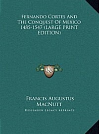 Fernando Cortes and the Conquest of Mexico 1485-1547 (Hardcover)