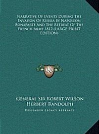 Narrative of Events During the Invasion of Russia by Napoleon Bonaparte and the Retreat of the French Army 1812 (Hardcover)