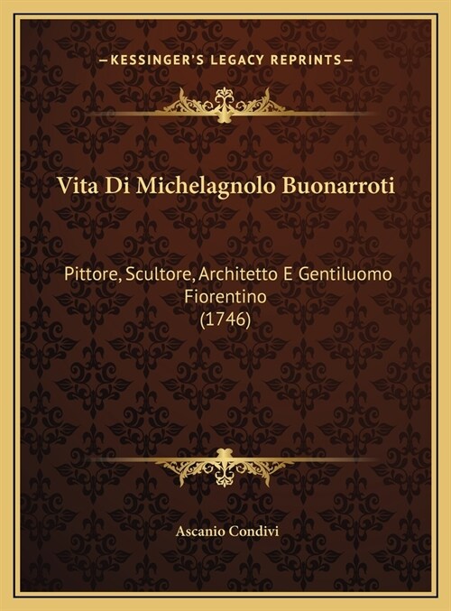 Vita Di Michelagnolo Buonarroti: Pittore, Scultore, Architetto E Gentiluomo Fiorentino (1746) (Hardcover)