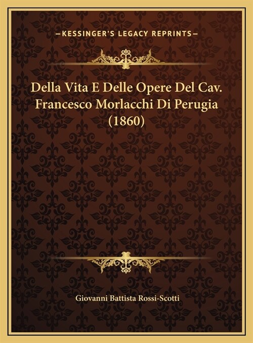 Della Vita E Delle Opere del Cav. Francesco Morlacchi Di Perugia (1860) (Hardcover)