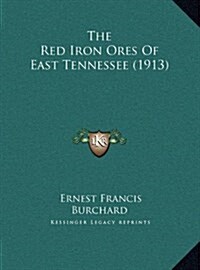 The Red Iron Ores of East Tennessee (1913) (Hardcover)