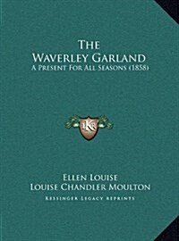 The Waverley Garland: A Present For All Seasons (1858) (Hardcover)
