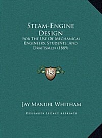 Steam-Engine Design: For The Use Of Mechanical Engineers, Students, And Draftsmen (1889) (Hardcover)