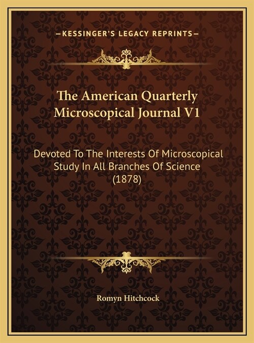 The American Quarterly Microscopical Journal V1: Devoted To The Interests Of Microscopical Study In All Branches Of Science (1878) (Hardcover)