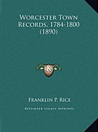 Worcester Town Records, 1784-1800 (1890) (Hardcover)