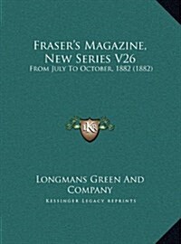 Frasers Magazine, New Series V26: From July to October, 1882 (1882) (Hardcover)