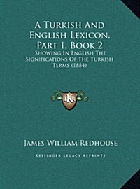 A Turkish and English Lexicon, Part 1, Book 2: Showing in English the Significations of the Turkish Terms (1884) (Hardcover)