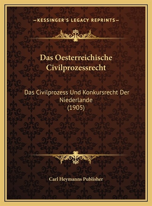 Das Oesterreichische Civilprozessrecht: Das Civilprozess Und Konkursrecht Der Niederlande (1905) (Hardcover)