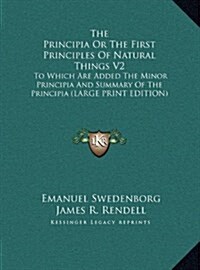 The Principia or the First Principles of Natural Things V2: To Which Are Added the Minor Principia and Summary of the Principia (Large Print Edition) (Hardcover)