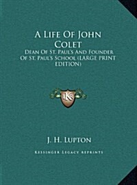 A Life of John Colet: Dean of St. Pauls and Founder of St. Pauls School (Large Print Edition) (Hardcover)