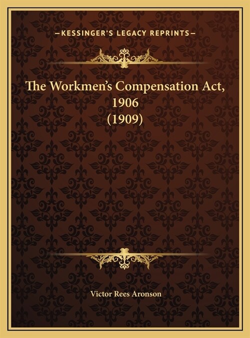 The Workmens Compensation Act, 1906 (1909) (Hardcover)