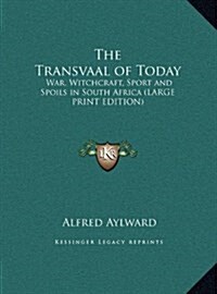 The Transvaal of Today: War, Witchcraft, Sport and Spoils in South Africa (Hardcover)