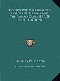 Doctor William Crawford Gorgas Of Alabama And The Panama Canal (LARGE PRINT EDITION) (Hardcover)