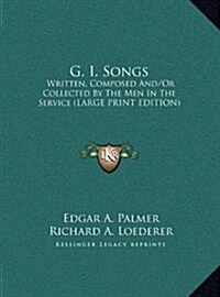 G. I. Songs: Written, Composed And/Or Collected by the Men in the Service (Large Print Edition) (Hardcover)