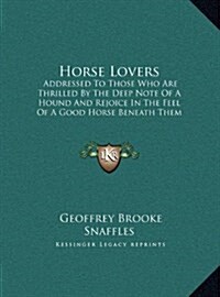 Horse Lovers: Addressed to Those Who Are Thrilled by the Deep Note of a Hound and Rejoice in the Feel of a Good Horse Beneath Them ( (Hardcover)