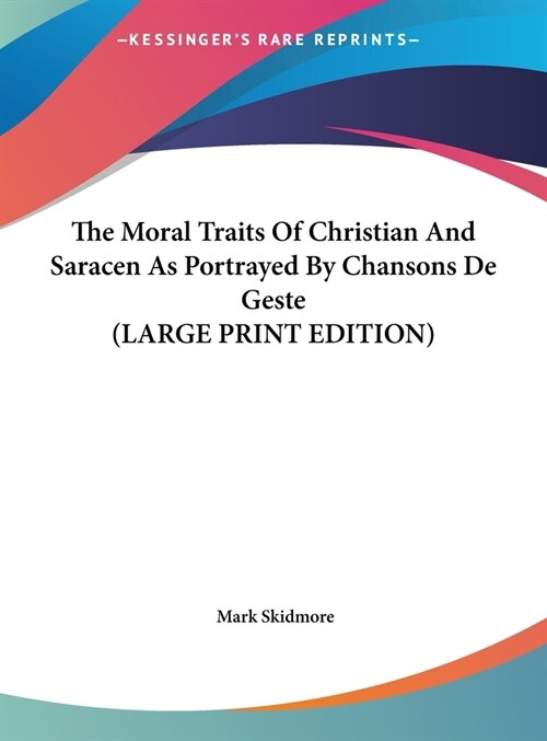 The Moral Traits Of Christian And Saracen As Portrayed By Chansons De Geste (LARGE PRINT EDITION) (Hardcover)