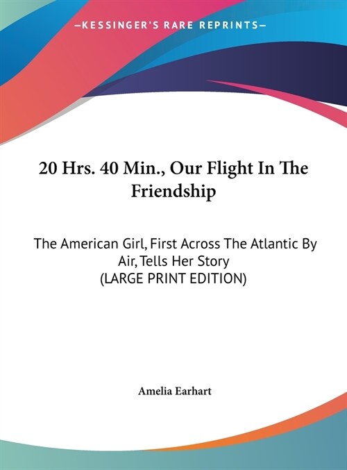 20 Hrs. 40 Min., Our Flight In The Friendship: The American Girl, First Across The Atlantic By Air, Tells Her Story (LARGE PRINT EDITION) (Hardcover)